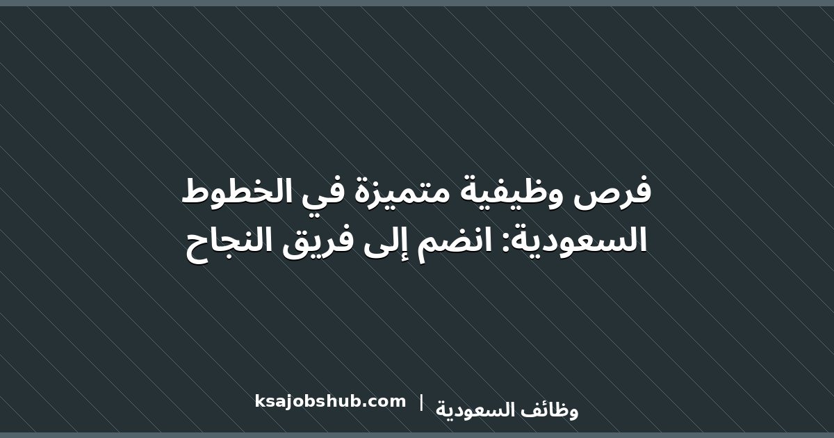 فرص وظيفية متميزة في الخطوط السعودية: انضم إلى فريق النجاح
